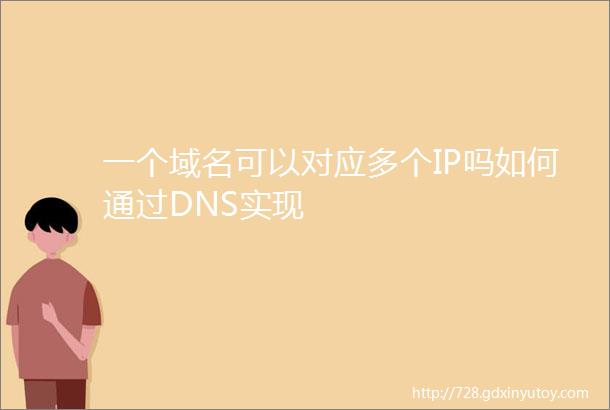 一个域名可以对应多个IP吗如何通过DNS实现